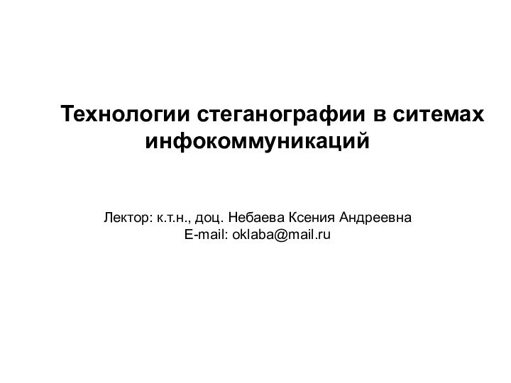 Технологии стеганографии в ситемах инфокоммуникаций    Лектор: к.т.н., доц. Небаева