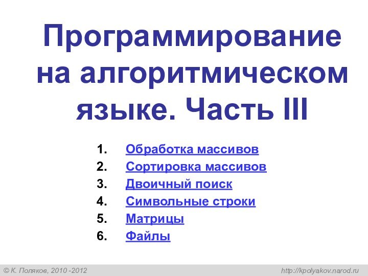 Программирование  на алгоритмическом языке. Часть IIIОбработка массивовСортировка массивовДвоичный поискСимвольные строкиМатрицыФайлы