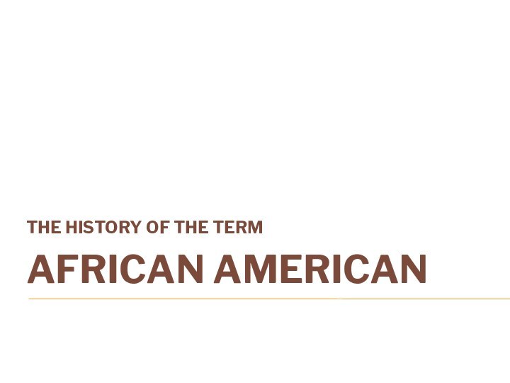 AFRICAN AMERICANTHE HISTORY OF THE TERM