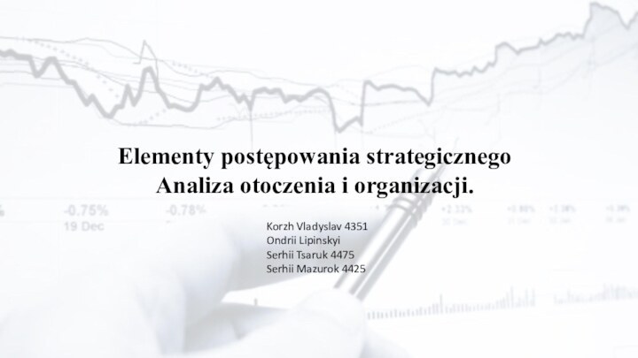 Elementy postępowania strategicznegoAnaliza otoczenia i organizacji.Korzh Vladyslav 4351Ondrii LipinskyiSerhii Tsaruk 4475Serhii Mazurok 4425