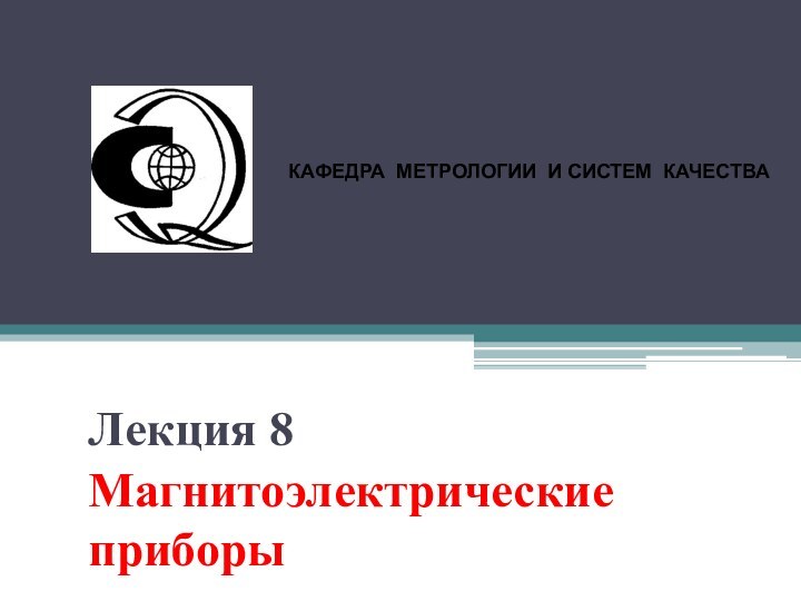 Лекция 8 Магнитоэлектрические приборы КАФЕДРА МЕТРОЛОГИИ И СИСТЕМ КАЧЕСТВА