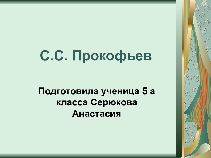 С.С. Прокофьев  Подготовила ученица 5 а класса Серюкова Анастасия