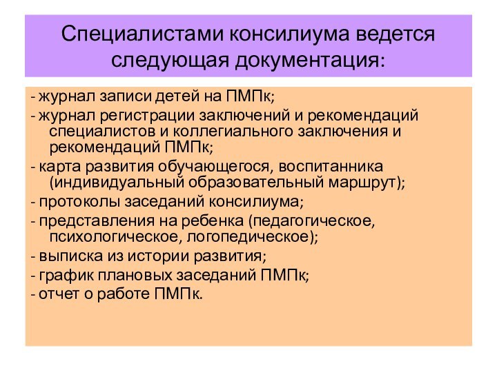 Специалистами консилиума ведется следующая документация:- журнал записи детей на ПМПк;- журнал регистрации заключений и