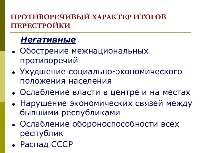 ПРОТИВОРЕЧИВЫЙ ХАРАКТЕР ИТОГОВ ПЕРЕСТРОЙКИ  НегативныеОбострение межнациональных противоречий Ухудшение социально-экономического положения населенияОслабление