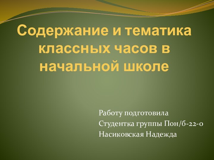 Содержание и тематика классных часов в начальной школеРаботу подготовилаСтудентка группы Пон/б-22-оНасиковская Надежда