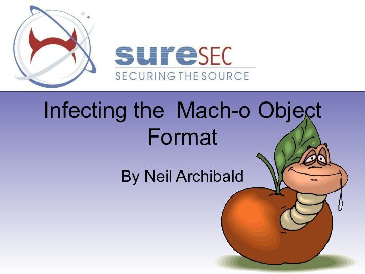Infecting the Mach-o Object FormatBy Neil Archibald