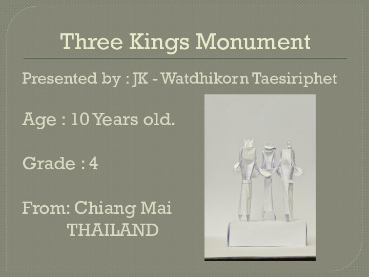 Three Kings MonumentPresented by : JK - Watdhikorn TaesiriphetAge : 10 Years