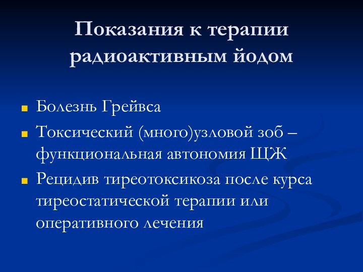 Показания к терапии радиоактивным йодомБолезнь ГрейвсаТоксический (много)узловой зоб – функциональная автономия ЩЖРецидив