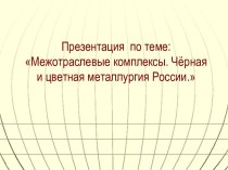 Межотраслевые комплексы. Чёрная и цветная металлургия России