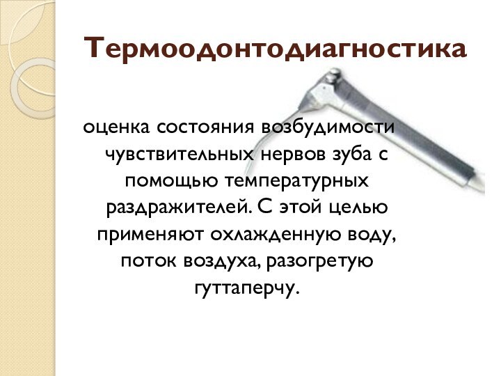 Термоодонтодиагностикаоценка состояния возбудимости чувствительных нервов зуба с помощью температурных раздражителей. С этой