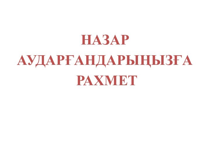 НАЗАР АУДАРҒАНДАРЫҢЫЗҒА РАХМЕТ