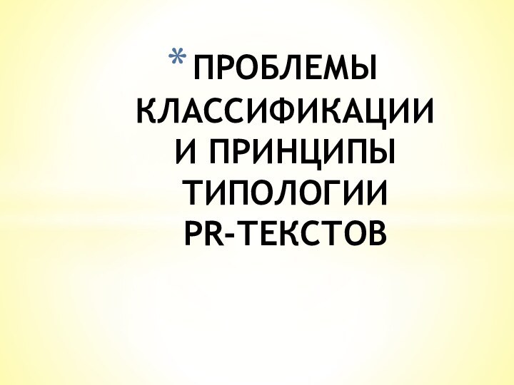 ПРОБЛЕМЫ КЛАССИФИКАЦИИ  И ПРИНЦИПЫ ТИПОЛОГИИ PR-ТЕКСТОВ