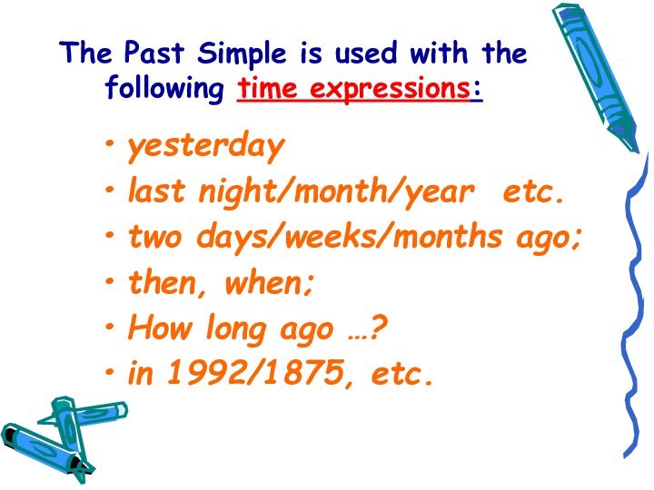 The Past Simple is used with the  following time expressions:yesterdaylast night/month/year