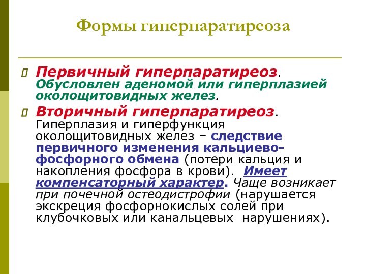 Формы гиперпаратиреозаПервичный гиперпаратиреоз. Обусловлен аденомой или гиперплазией околощитовидных желез.Вторичный гиперпаратиреоз. Гиперплазия и