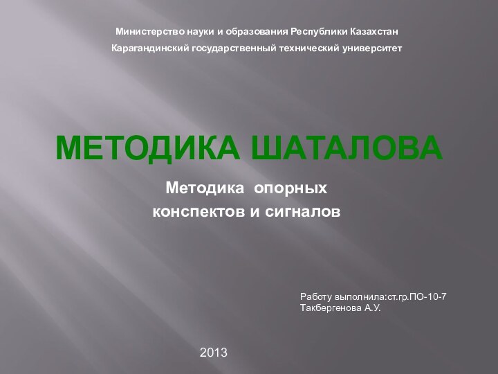 МЕТОДИКА ШАТАЛОВАМетодика опорныхконспектов и сигналовРаботу выполнила:ст.гр.ПО-10-7Такбергенова А.У.2013Министерство науки и образования Республики КазахстанКарагандинский государственный технический университет