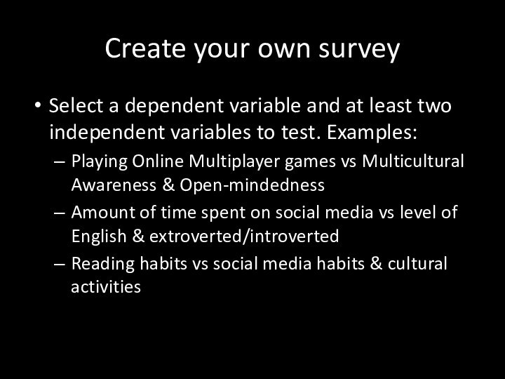 Create your own surveySelect a dependent variable and at least two independent