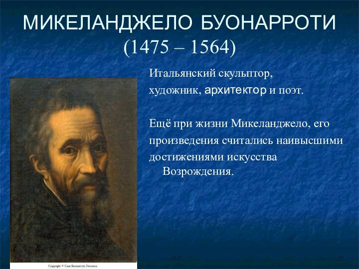 МИКЕЛАНДЖЕЛО БУОНАРРОТИ (1475 – 1564)Итальянский скульптор,художник, архитектор и поэт.Ещё при жизни Микеланджело,