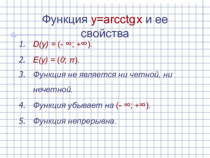 Функция y=arcctg x и ее свойстваD(y) = (- ∞; +∞).E(y) = (0;