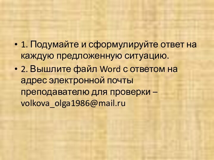 1. Подумайте и сформулируйте ответ на каждую предложенную ситуацию.2. Вышлите файл Word