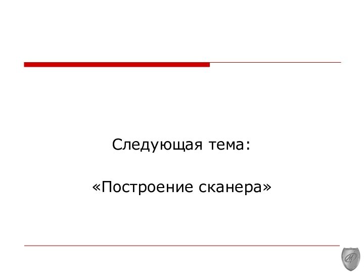 Следующая тема:«Построение сканера»