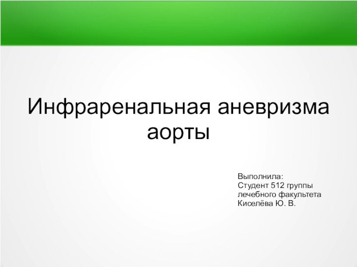 Инфраренальная аневризма аортыВыполнила: Студент 512 группы лечебного факультетаКиселёва Ю. В.