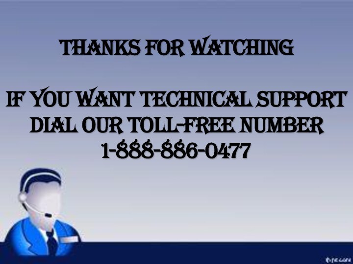 Thanks For Watching  If you want Technical support DIAL OUR TOLL-FREE NUMBER 1-888-886-0477