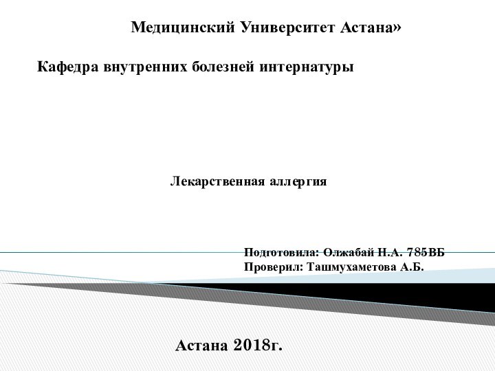 Кафедра внутренних болезней интернатурыАО «Медицинский Университет Астана»Лекарственная аллергияПодготовила: Олжабай Н.А. 785ВБПроверил: Ташмухаметова А.Б.Астана 2018г.