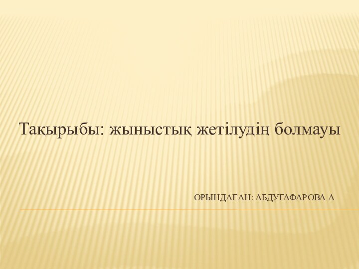 ОРЫНДАҒАН: АБДУГАФАРОВА АТақырыбы: жыныстық жетілудің болмауы