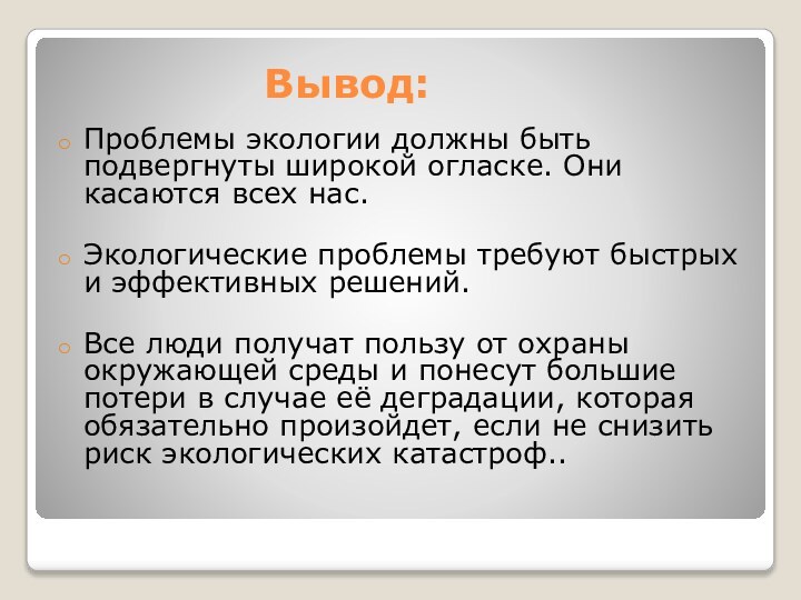 Вывод:Проблемы экологии должны быть подвергнуты широкой огласке. Они касаются всех нас. Экологические