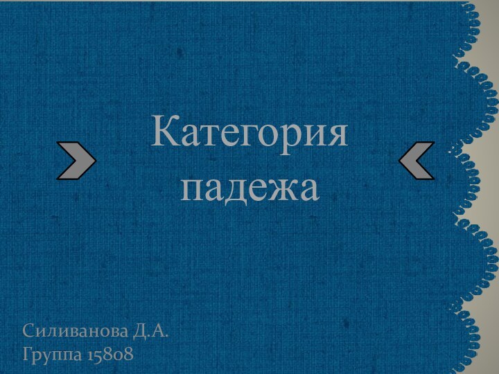 Категория  падежаСиливанова Д.А.Группа 15808