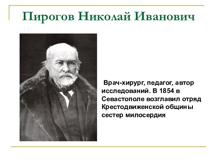 Пирогов Николай Иванович     Врач-хирург, педагог, автор исследований. В