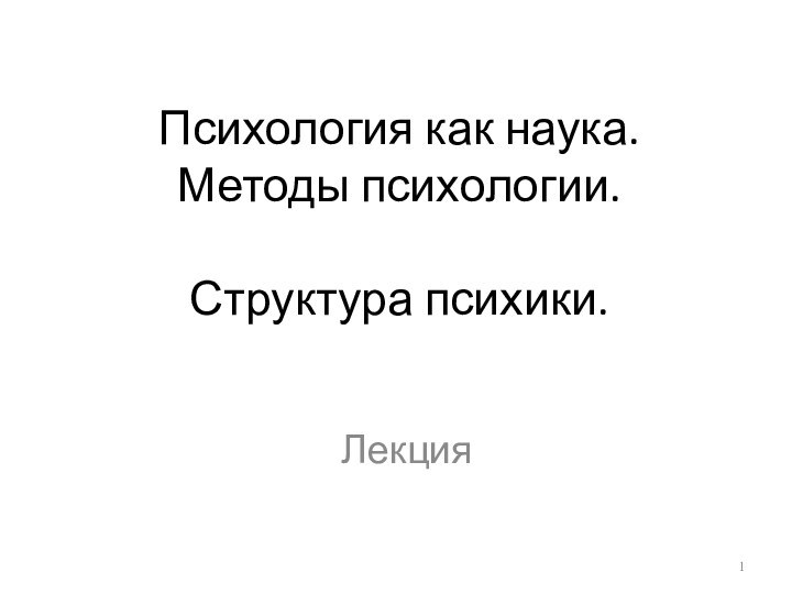 Психология как наука. Методы психологии.  Структура психики. Лекция