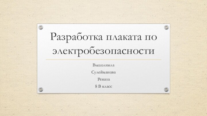 Разработка плаката по электробезопасностиВыполнилаСулеймановаРената8 В класс