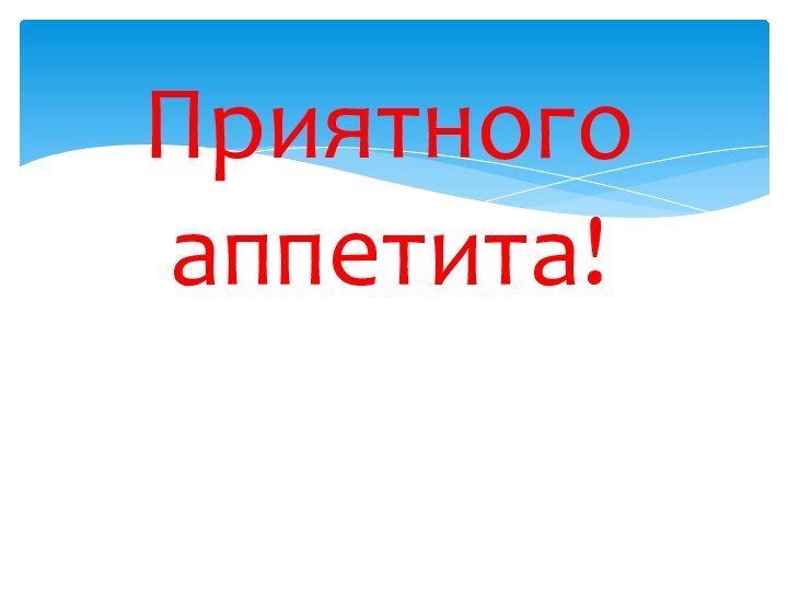   Приятного аппетита!   Приятного аппетита!   Приятного аппетита!