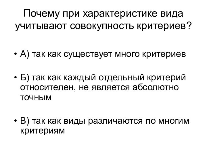 Почему при характеристике вида учитывают совокупность критериев?А) так как существует много критериевБ)