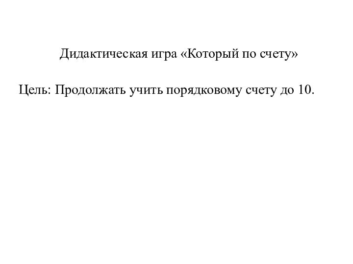 Дидактическая игра «Который по счету»Цель: Продолжать учить порядковому счету до 10.