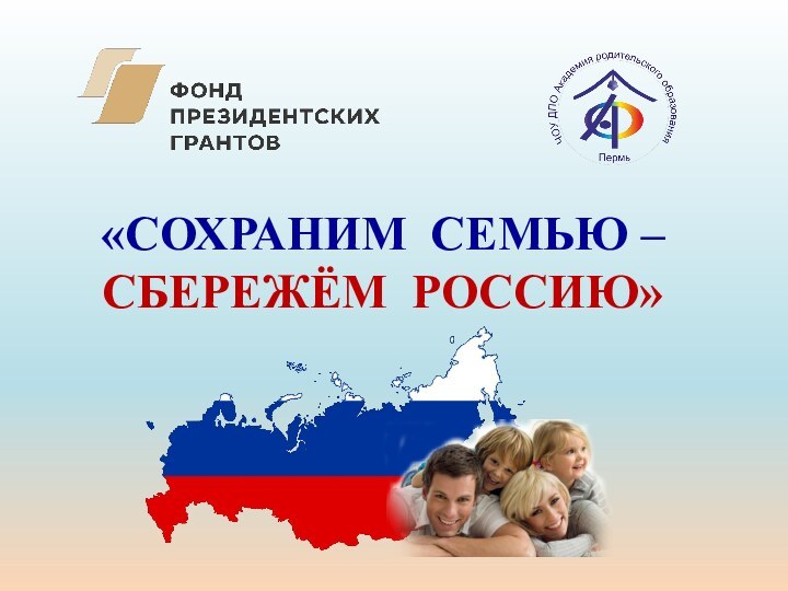 «СОХРАНИМ СЕМЬЮ – СБЕРЕЖЁМ РОССИЮ»