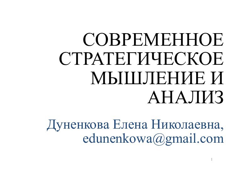 СОВРЕМЕННОЕ  СТРАТЕГИЧЕСКОЕ МЫШЛЕНИЕ И  АНАЛИЗДуненкова Елена Николаевна,edunenkowa@gmail.com