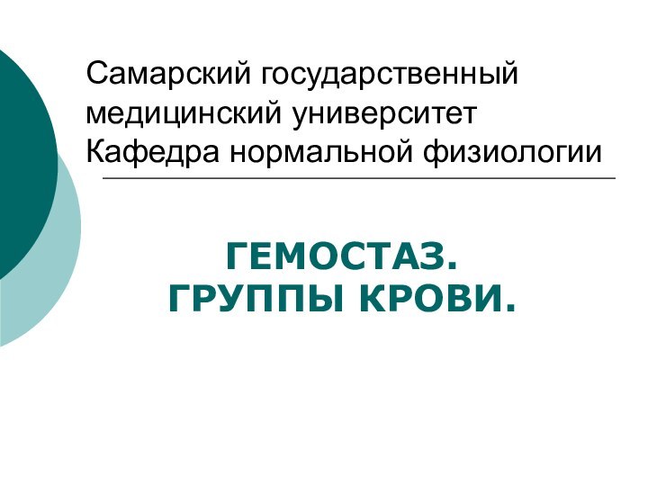 Самарский государственный медицинский университет Кафедра нормальной физиологииГЕМОСТАЗ.ГРУППЫ КРОВИ.