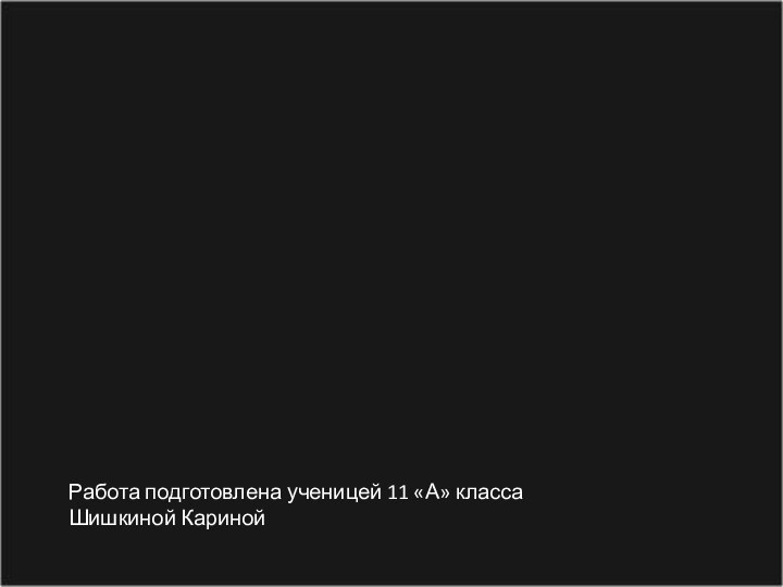 Работа подготовлена ученицей 11 «А» класса Шишкиной Кариной