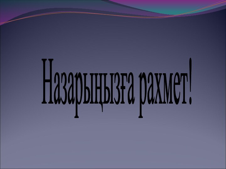 Назарыңызға рахмет!