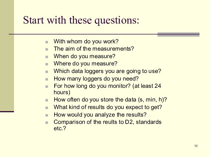 Start with these questions:With whom do you work?The aim of the measurements?When