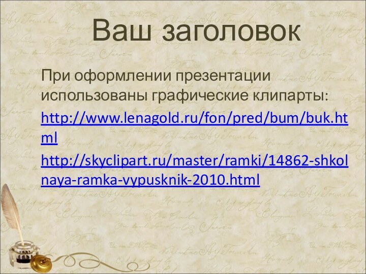 Ваш заголовокПри оформлении презентации использованы графические клипарты:http://www.lenagold.ru/fon/pred/bum/buk.htmlhttp://skyclipart.ru/master/ramki/14862-shkolnaya-ramka-vypusknik-2010.html