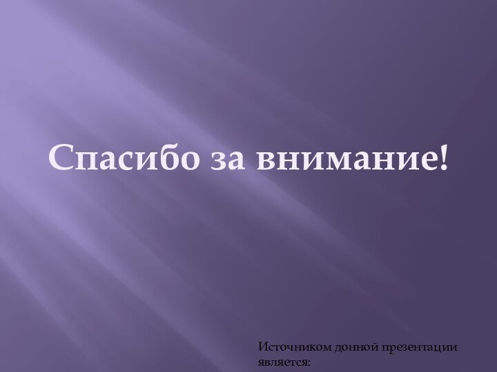 Спасибо за внимание!Источником донной презентации является: