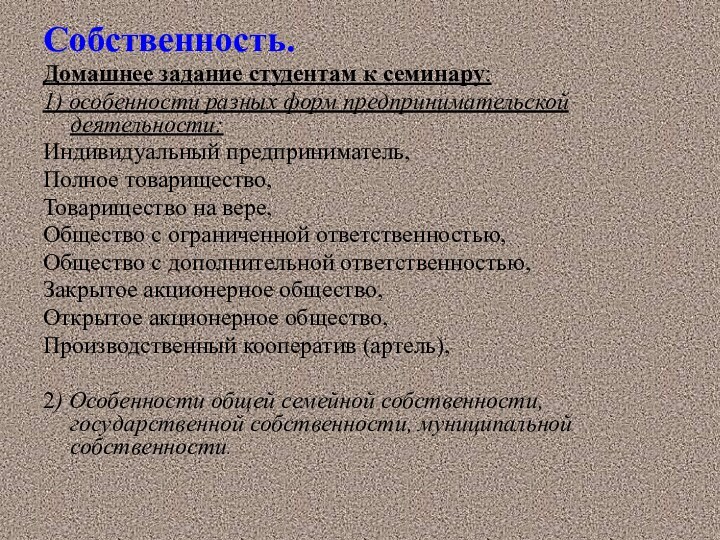 Собственность.Домашнее задание студентам к семинару: 1) особенности разных форм предпринимательской деятельности:Индивидуальный предприниматель,Полное