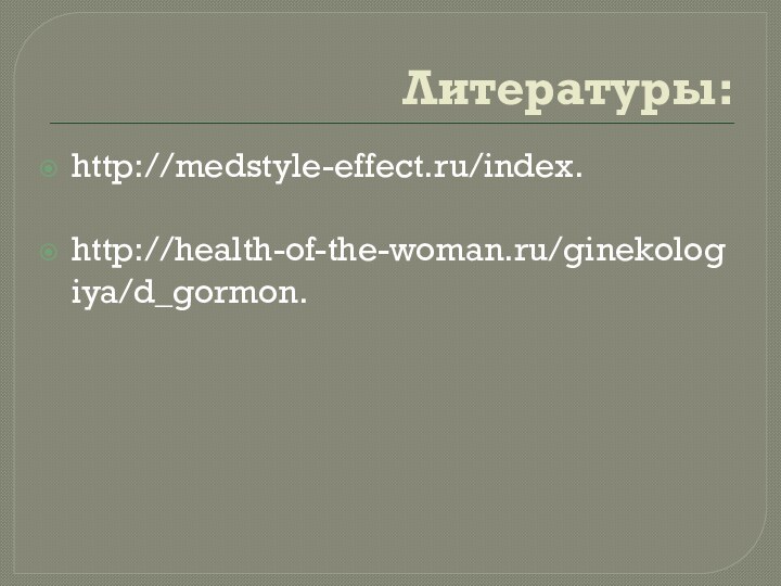 Литературы:http://medstyle-effect.ru/index.http://health-of-the-woman.ru/ginekologiya/d_gormon.