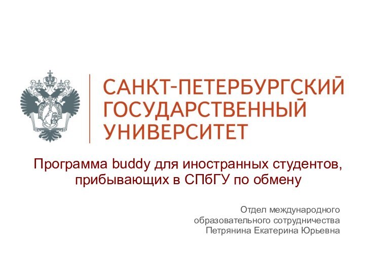 Программа buddy для иностранных студентов, прибывающих в СПбГУ по обменуОтдел международного образовательного сотрудничестваПетрянина Екатерина Юрьевна