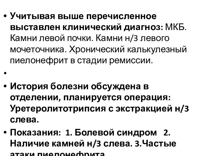 Учитывая выше перечисленное выставлен клинический диагноз: МКБ. Камни левой почки. Камни