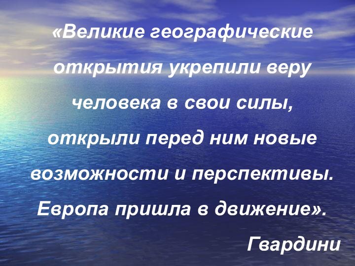 «Великие географические открытия укрепили веру человека в свои силы,  открыли перед