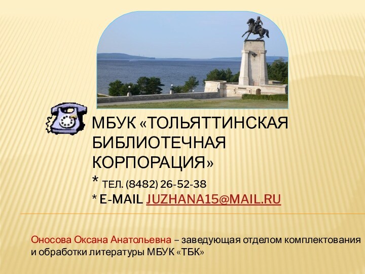 МБУК «ТОЛЬЯТТИНСКАЯ БИБЛИОТЕЧНАЯ КОРПОРАЦИЯ» * ТЕЛ. (8482) 26-52-38 * E-MAIL JUZHANA15@MAIL.RUОносова Оксана